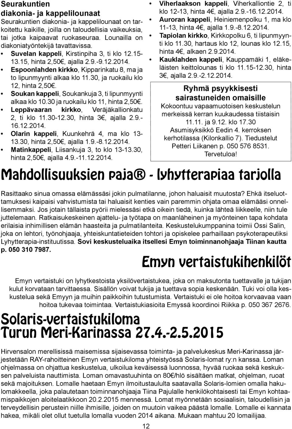 Espoonlahden kirkko, Kipparinkatu 8, ma ja to lipunmyynti alkaa klo 11.30, ja ruokailu klo 12, hinta 2,50. Soukan kappeli, Soukankuja 3, ti lipunmyynti alkaa klo 10.30 ja ruokailu klo 11, hinta 2,50.