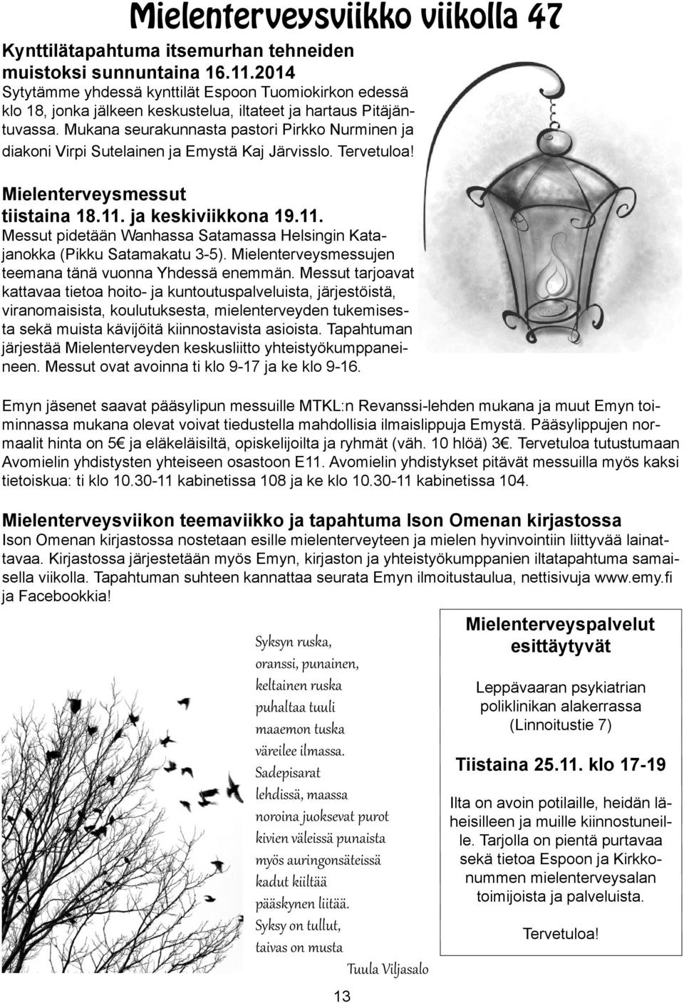 Mukana seurakunnasta pastori Pirkko Nurminen ja diakoni Virpi Sutelainen ja Emystä Kaj Järvisslo. Tervetuloa! Mielenterveysmessut tiistaina 18.11.