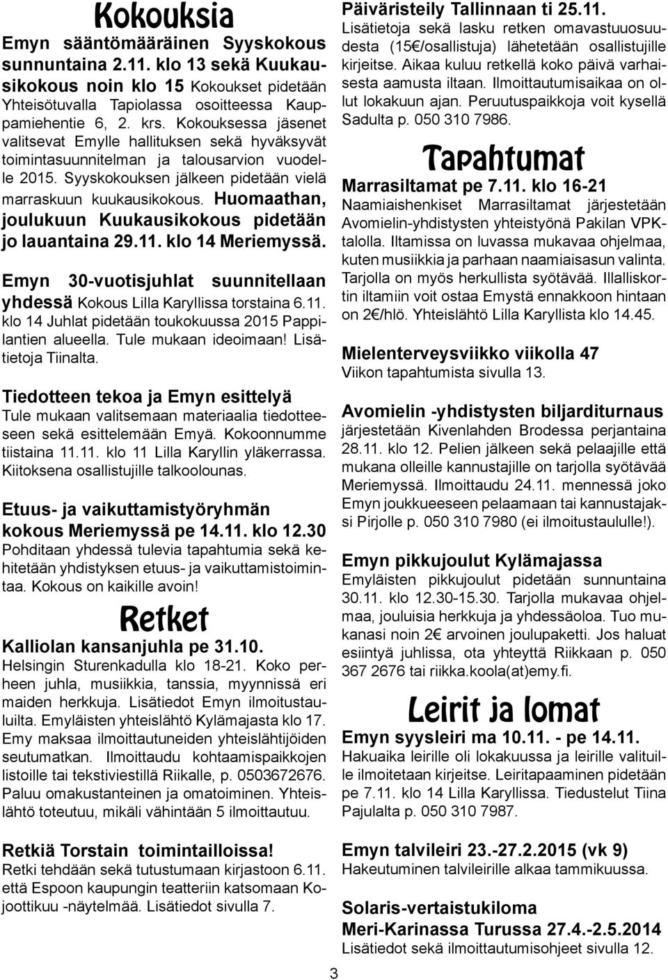 Huomaathan, joulukuun Kuukausikokous pidetään jo lauantaina 29.11. klo 14 Meriemyssä. Emyn 30-vuotisjuhlat suunnitellaan yhdessä Kokous Lilla Karyllissa torstaina 6.11. klo 14 Juhlat pidetään toukokuussa 2015 Pappilantien alueella.