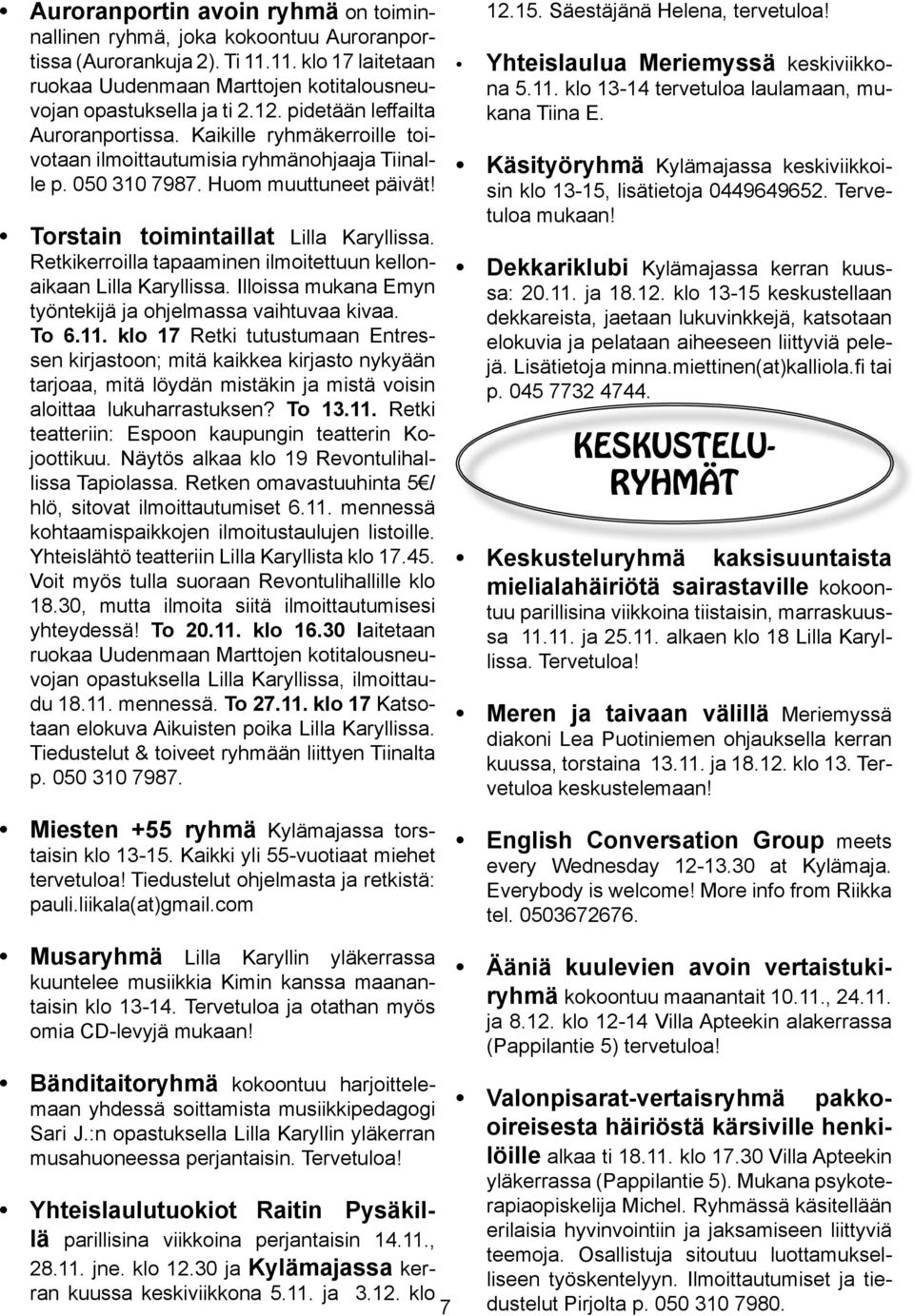 Retkikerroilla tapaaminen ilmoitettuun kellonaikaan Lilla Karyllissa. Illoissa mukana Emyn työntekijä ja ohjelmassa vaihtuvaa kivaa. To 6.11.