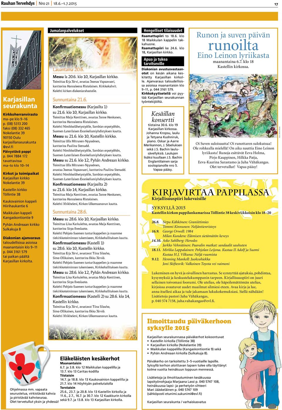 9 Pyhän Andreaan kirkko Sulkakuja 8 Diakonian ajanvaraus taloudellisissa asioissa maanantaisin klo 9 11 p. 044 3161 579 tai paikan päältä Karjasillan kirkolta. Jumalanpalvelukset Lauantaina 20.6. Messu la 20.