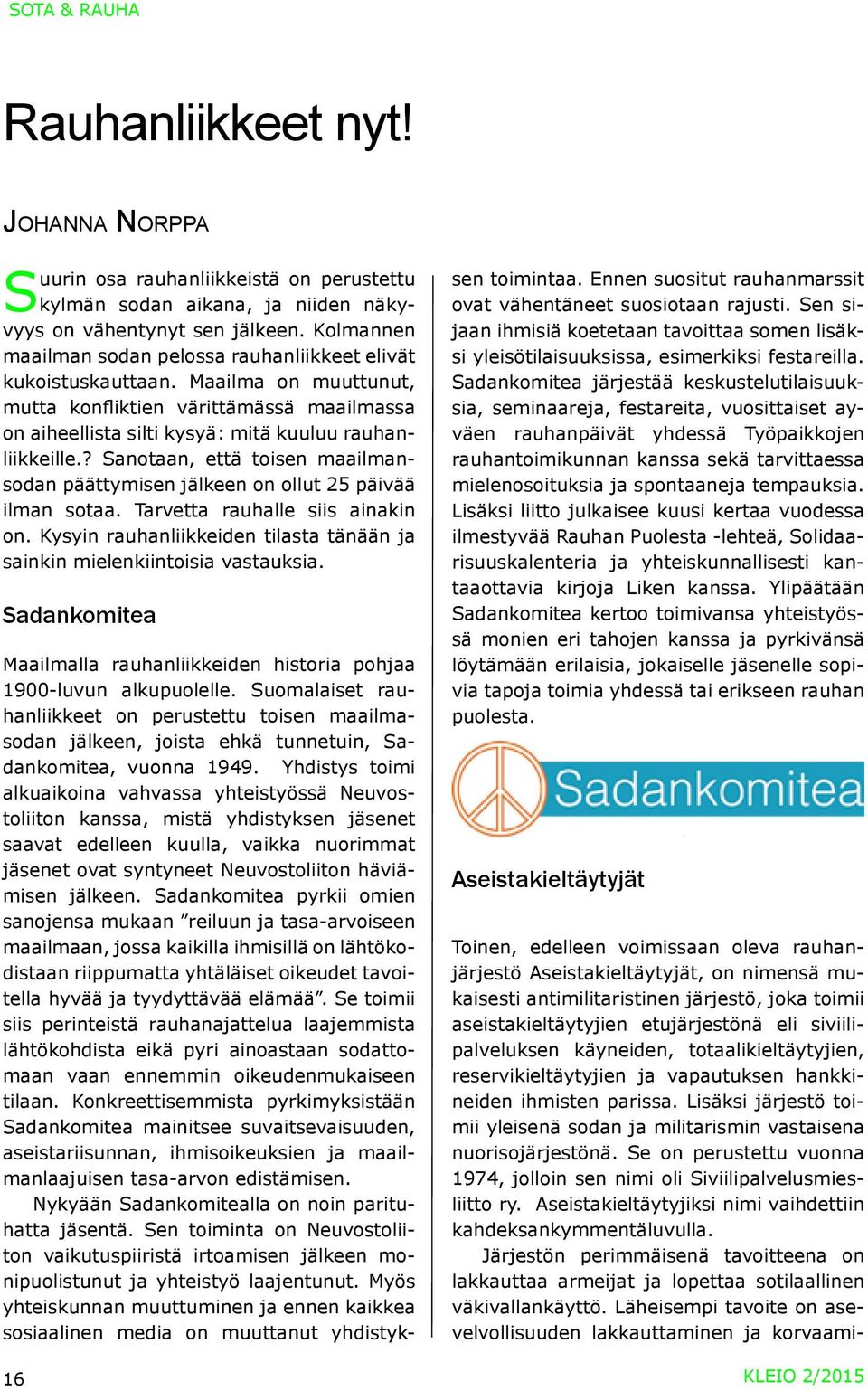 ? Sanotaan, että toisen maailmansodan päättymisen jälkeen on ollut 25 päivää ilman sotaa. Tarvetta rauhalle siis ainakin on.