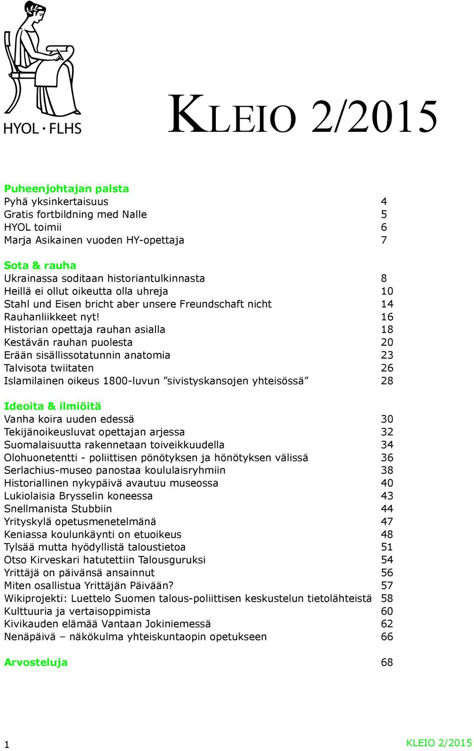 16 Historian opettaja rauhan asialla 18 Kestävän rauhan puolesta 20 Erään sisällissotatunnin anatomia 23 Talvisota twiitaten 26 Islamilainen oikeus 1800-luvun sivistyskansojen yhteisössä 28 Ideoita &