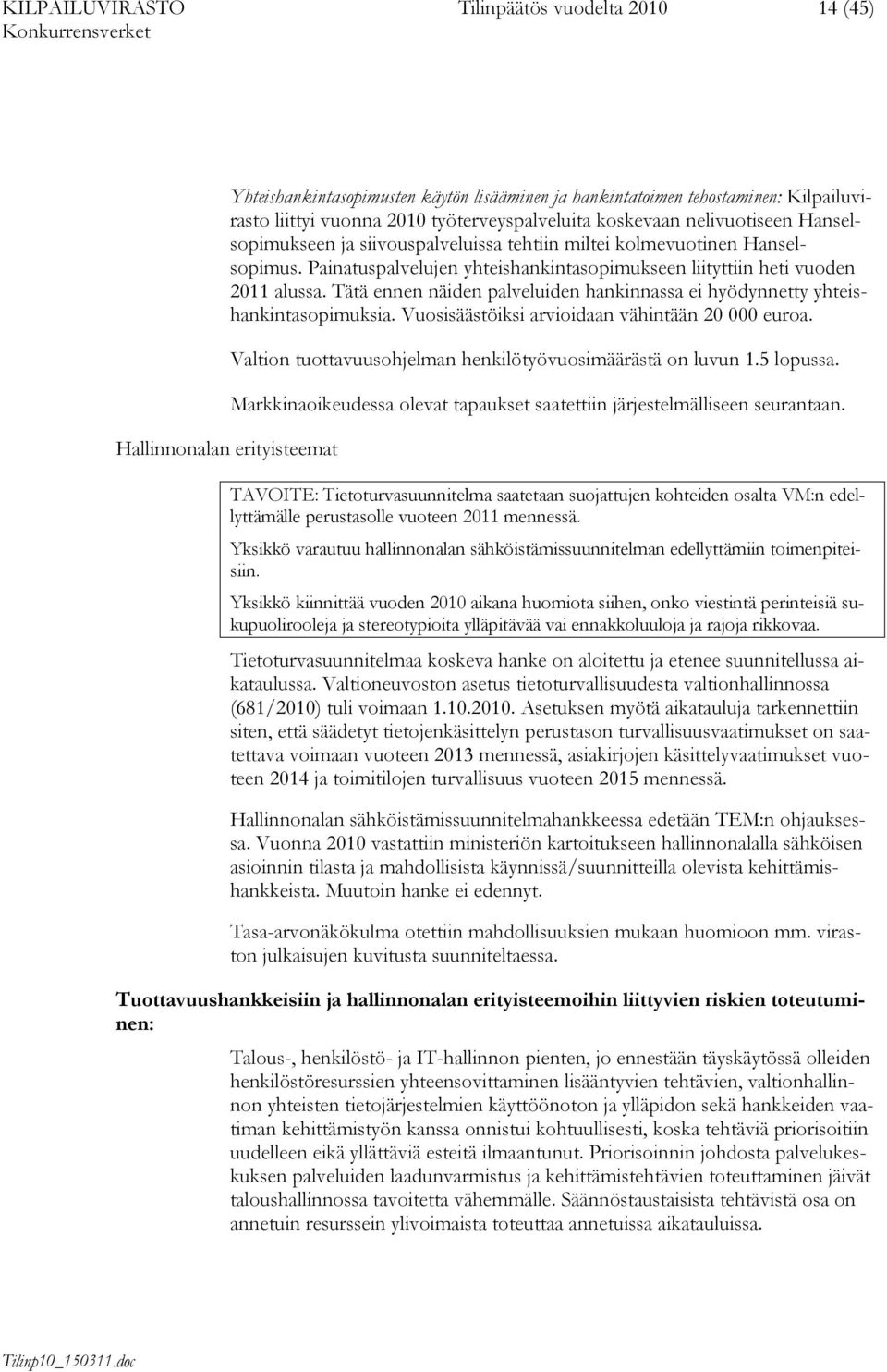 Tätä ennen näiden palveluiden hankinnassa ei hyödynnetty yhteishankintasopimuksia. Vuosisäästöiksi arvioidaan vähintään 20 000 euroa.