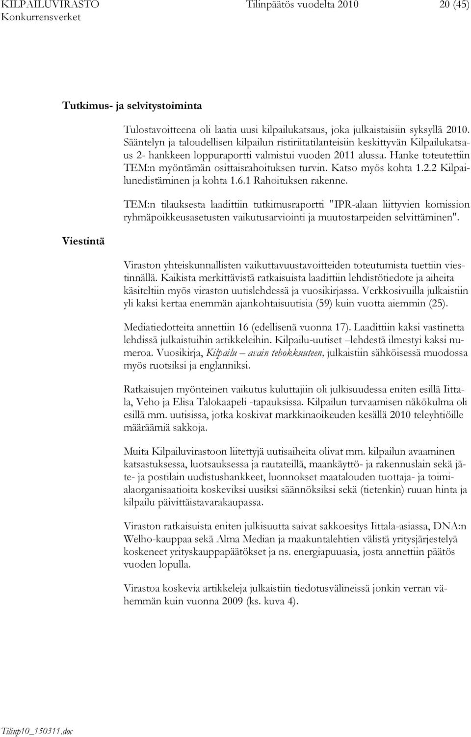 Hanke toteutettiin TEM:n myöntämän osittaisrahoituksen turvin. Katso myös kohta 1.2.2 Kilpailunedistäminen ja kohta 1.6.1 Rahoituksen rakenne.