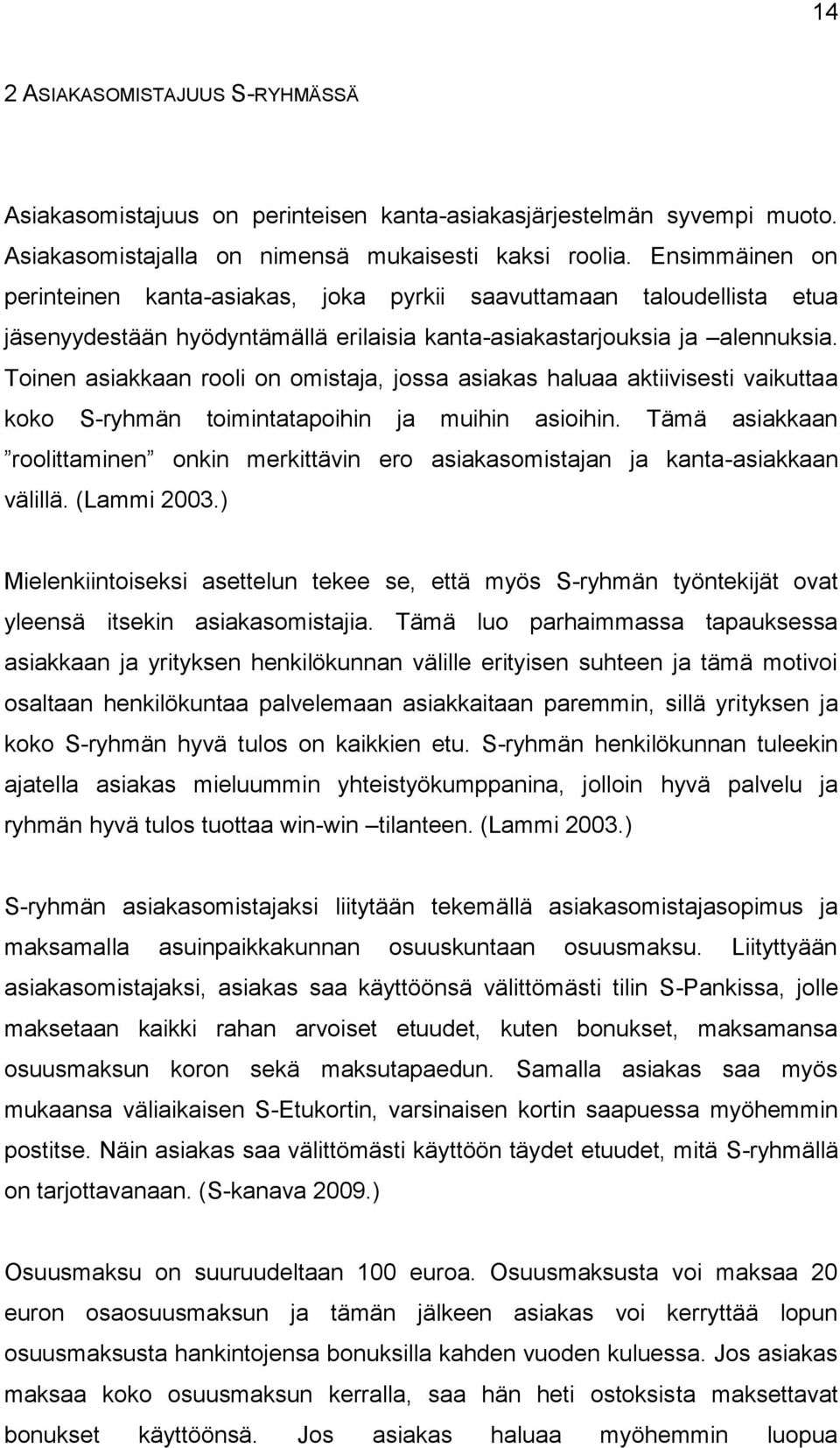 Toinen asiakkaan rooli on omistaja, jossa asiakas haluaa aktiivisesti vaikuttaa koko S-ryhmän toimintatapoihin ja muihin asioihin.