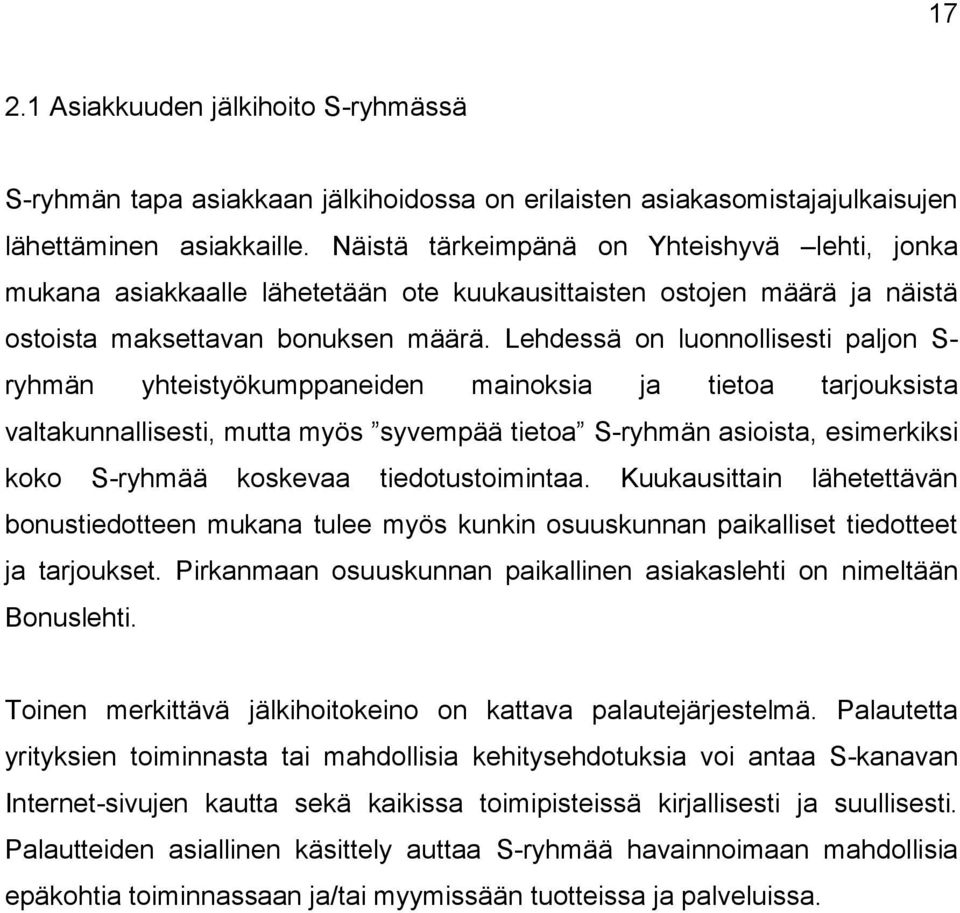 Lehdessä on luonnollisesti paljon S- ryhmän yhteistyökumppaneiden mainoksia ja tietoa tarjouksista valtakunnallisesti, mutta myös syvempää tietoa S-ryhmän asioista, esimerkiksi koko S-ryhmää koskevaa