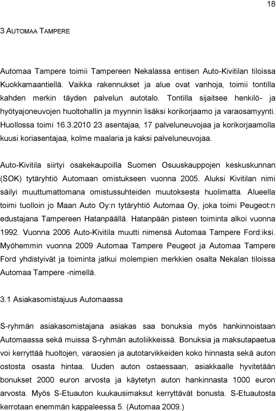 Tontilla sijaitsee henkilö- ja hyötyajoneuvojen huoltohallin ja myynnin lisäksi korikorjaamo ja varaosamyynti. Huollossa toimi 16.3.