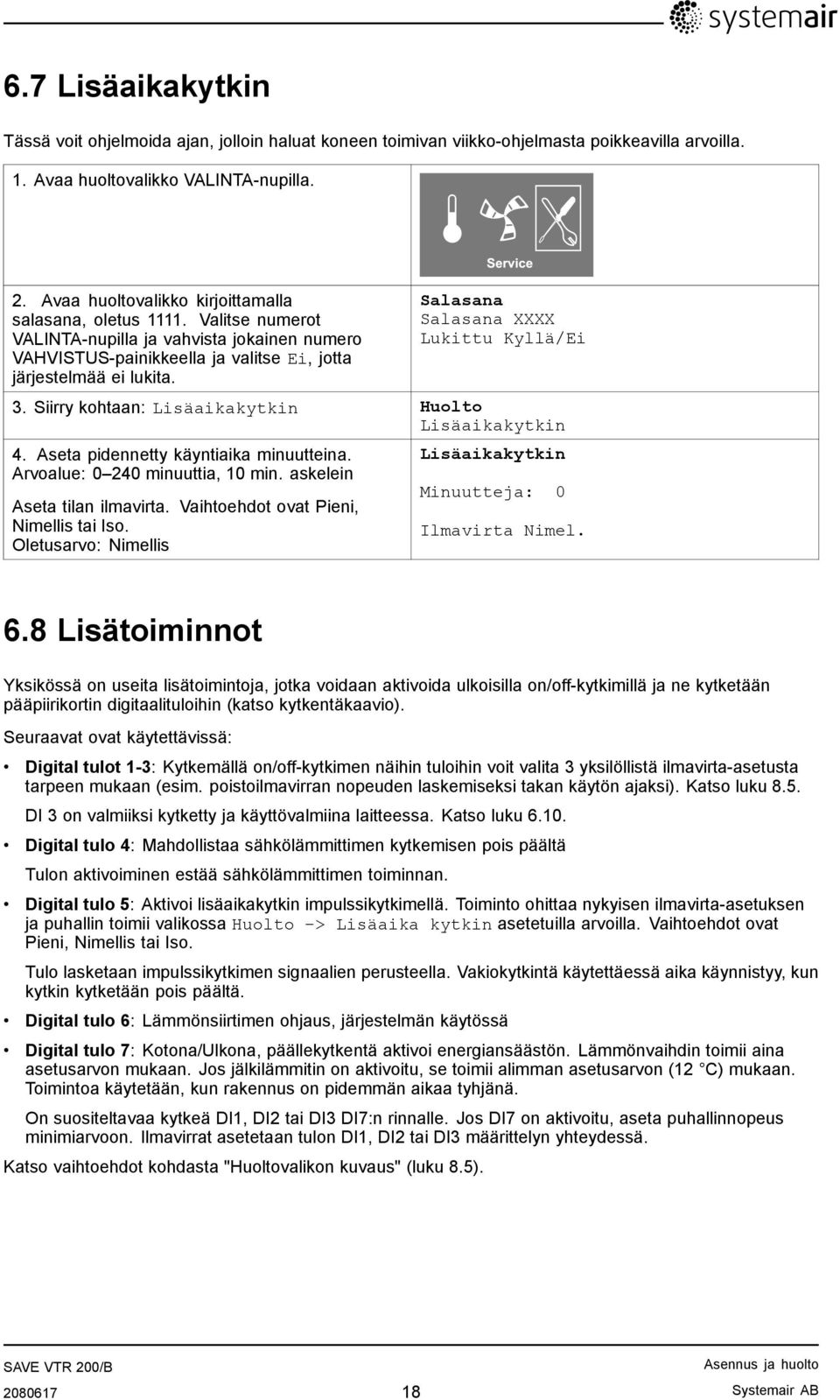 Service Salasana Salasana XXXX Lukittu Kyllä/Ei 3. Siirry kohtaan: Lisäaikakytkin Huolto Lisäaikakytkin 4. Aseta pidennetty käyntiaika minuutteina. Arvoalue: 0 240 minuuttia, 10 min.