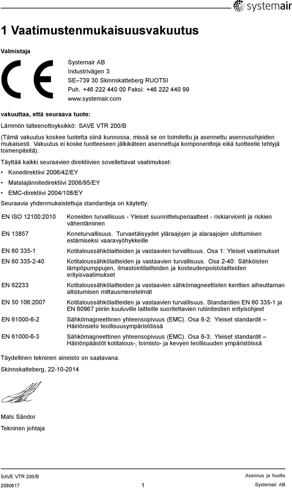 Vakuutus ei koske tuotteeseen jälkikäteen asennettuja komponentteja eikä tuotteelle tehtyjä toimenpiteitä).