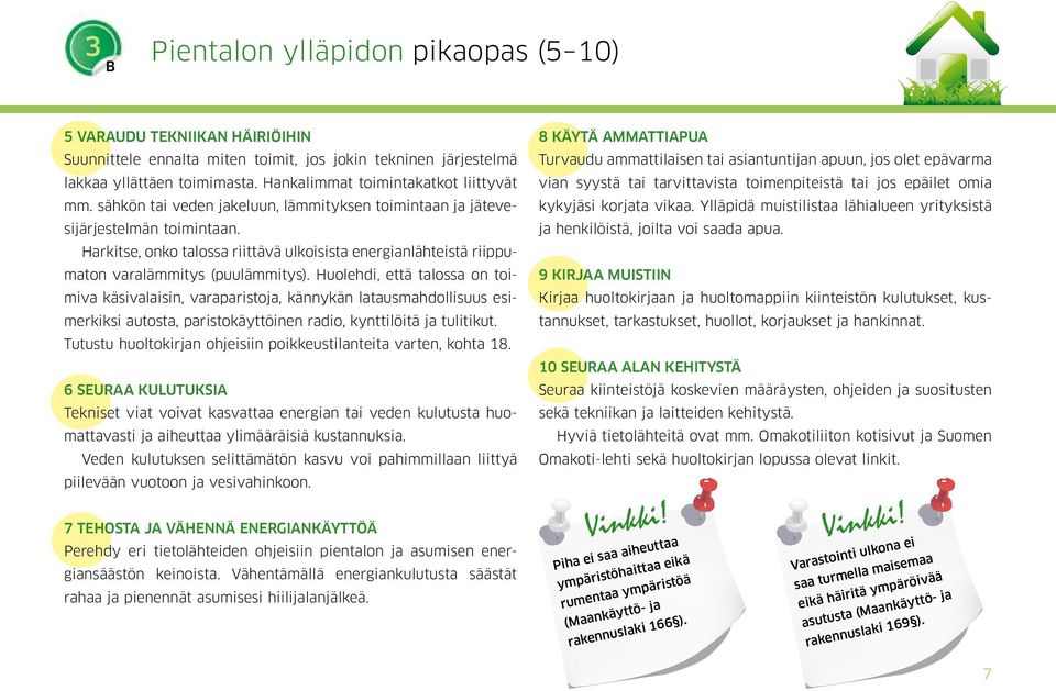 Harkitse, onko talossa riittävä ulkoisista energianlähteistä riippumaton varalämmitys (puulämmitys).