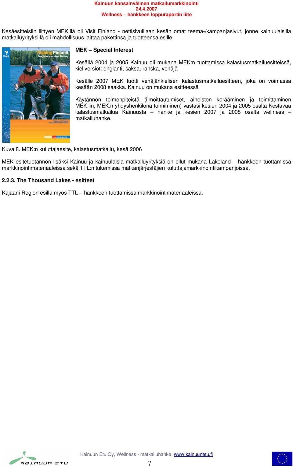 MEK Special Interest Kesällä 2004 ja Kainuu oli mukana MEK:n tuottamissa kalastusmatkailuesitteissä, kieliversiot: englanti, saksa, ranska, venäjä Kesälle 2007 MEK tuotti venäjänkielisen