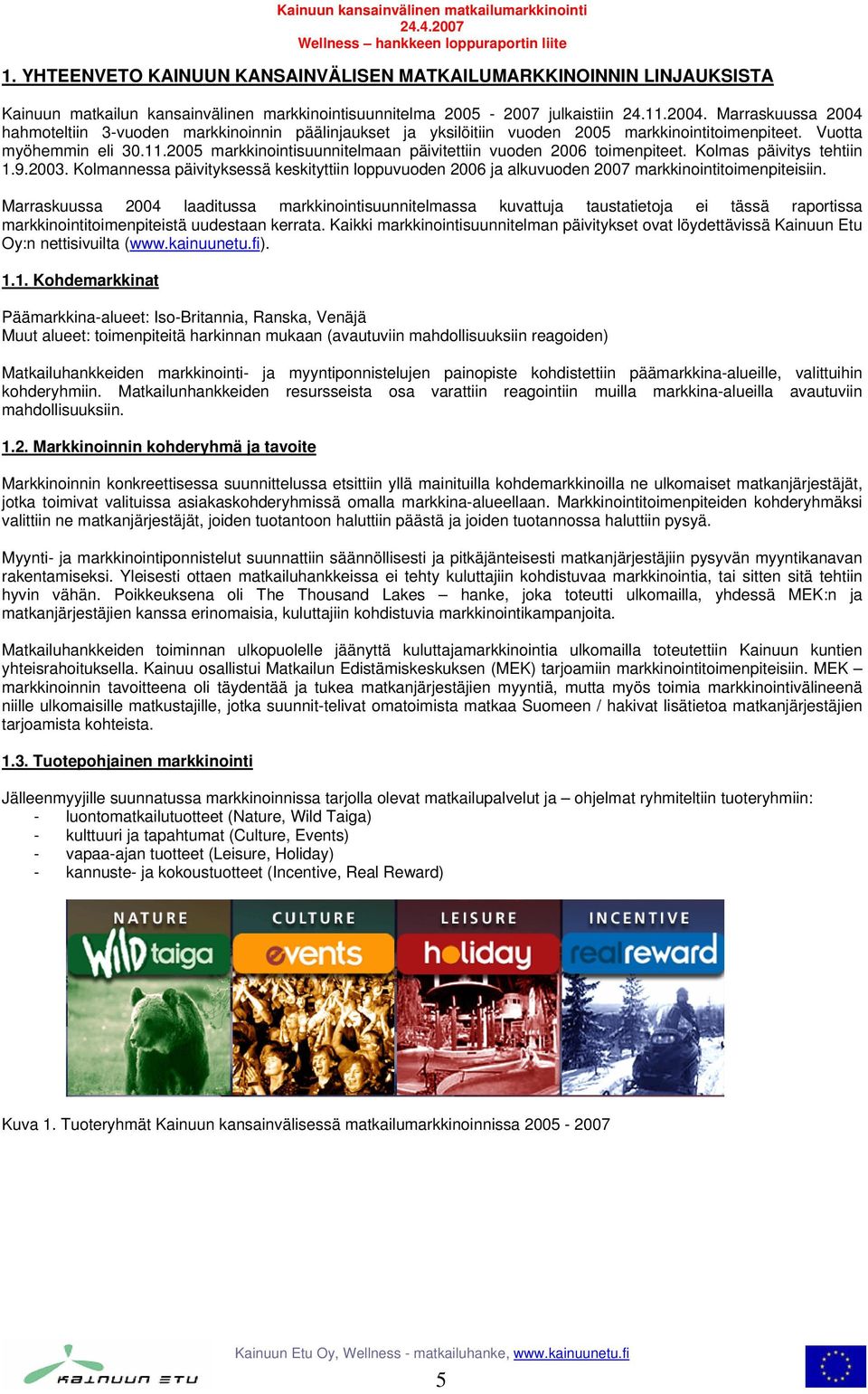 markkinointisuunnitelmaan päivitettiin vuoden toimenpiteet. Kolmas päivitys tehtiin 1.9.2003. Kolmannessa päivityksessä keskityttiin loppuvuoden ja alkuvuoden 2007 markkinointitoimenpiteisiin.