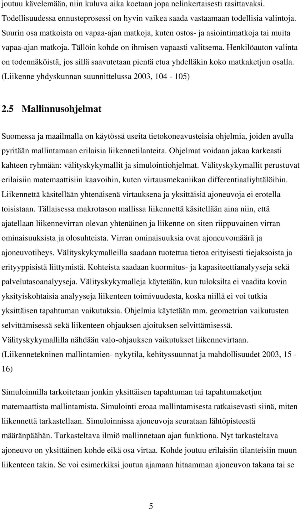 Henkilöauton valinta on todennäköistä, jos sillä saavutetaan pientä etua yhdelläkin koko matkaketjun osalla. (Liikenne yhdyskunnan suunnittelussa 23, 14-1) 2.