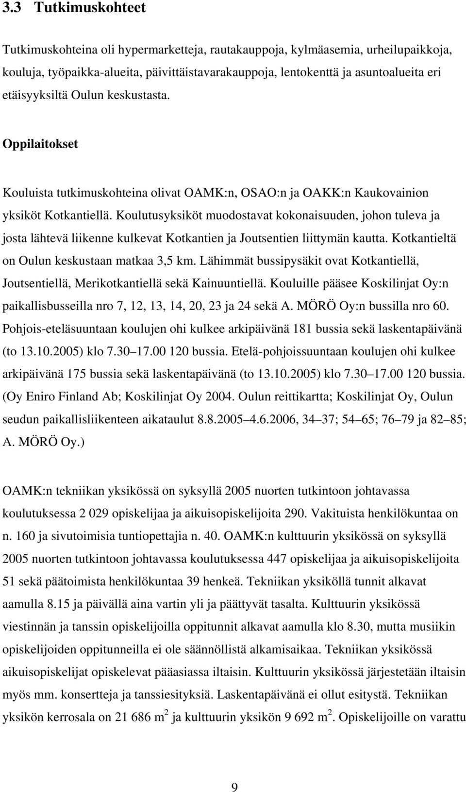 Koulutusyksiköt muodostavat kokonaisuuden, johon tuleva ja josta lähtevä liikenne kulkevat Kotkantien ja Joutsentien liittymän kautta. Kotkantieltä on Oulun keskustaan matkaa 3, km.