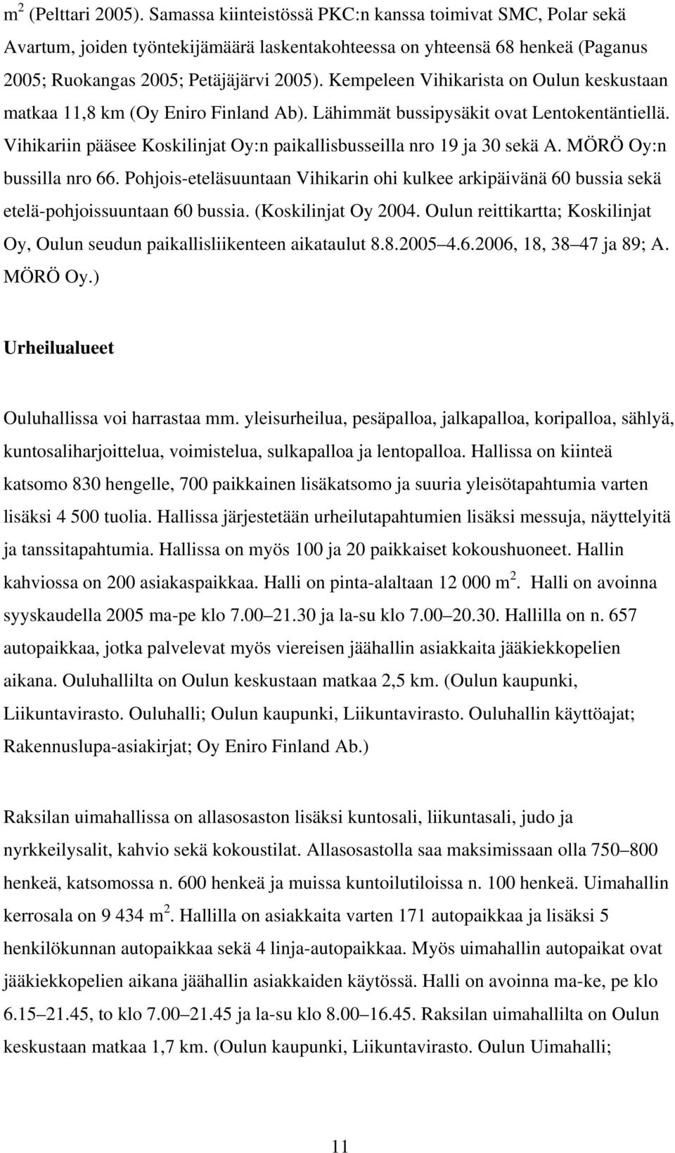 MÖRÖ Oy:n bussilla nro 66. Pohjois-eteläsuuntaan Vihikarin ohi kulkee arkipäivänä 6 bussia sekä etelä-pohjoissuuntaan 6 bussia. (Koskilinjat Oy 24.