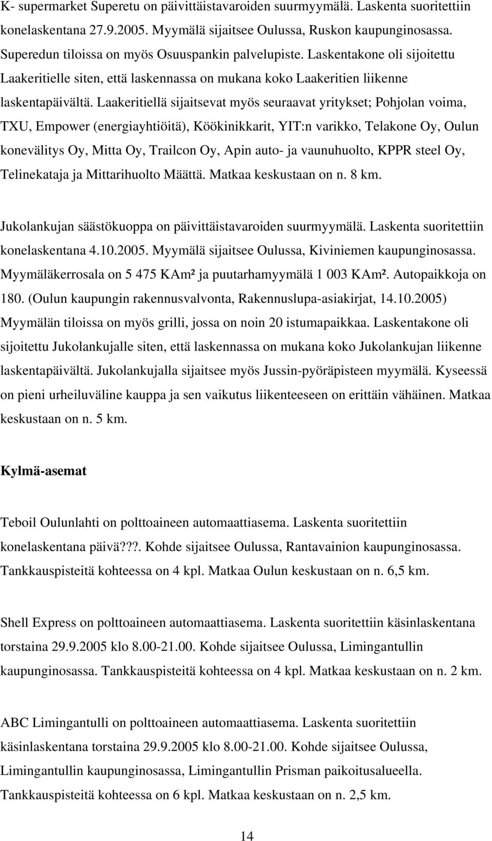 Laakeritiellä sijaitsevat myös seuraavat yritykset; Pohjolan voima, TXU, Empower (energiayhtiöitä), Köökinikkarit, YIT:n varikko, Telakone Oy, Oulun konevälitys Oy, Mitta Oy, Trailcon Oy, Apin auto-