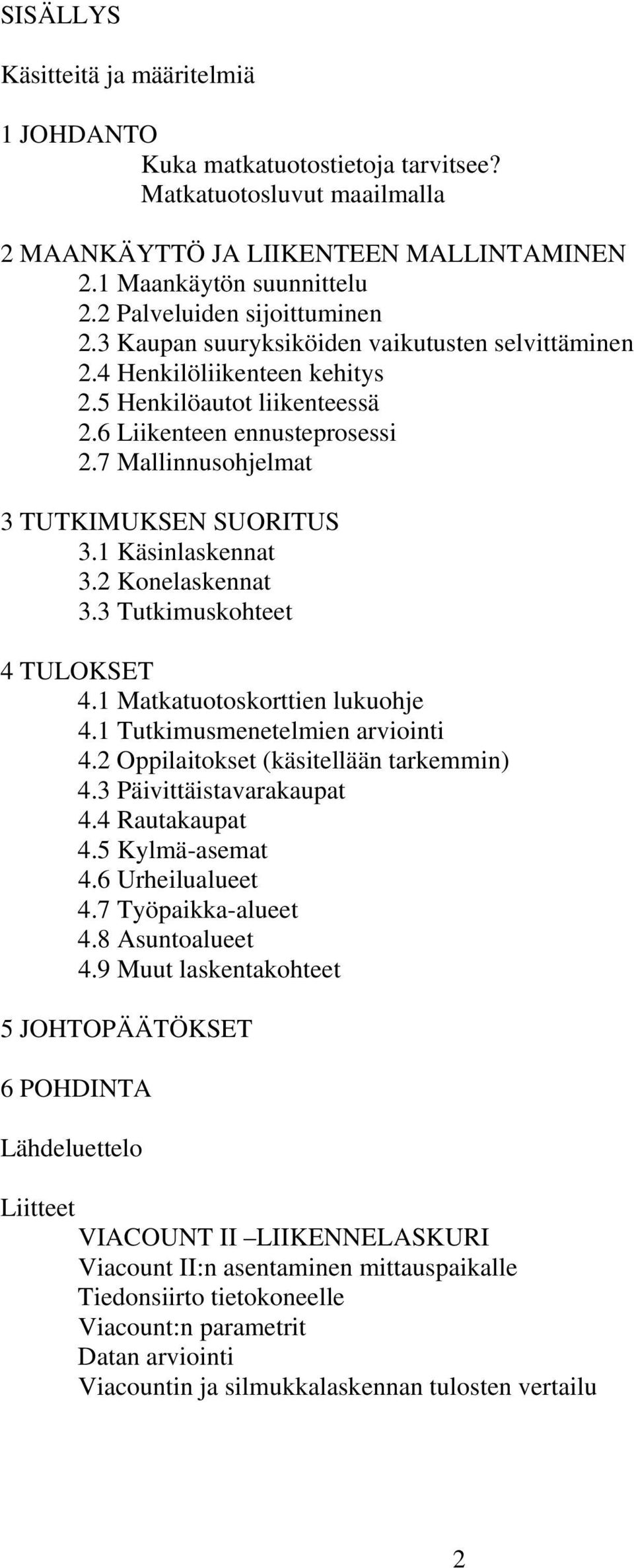 7 Mallinnusohjelmat 3 TUTKIMUKSEN SUORITUS 3.1 Käsinlaskennat 3.2 Konelaskennat 3.3 Tutkimuskohteet 4 TULOKSET 4.1 Matkatuotoskorttien lukuohje 4.1 Tutkimusmenetelmien arviointi 4.