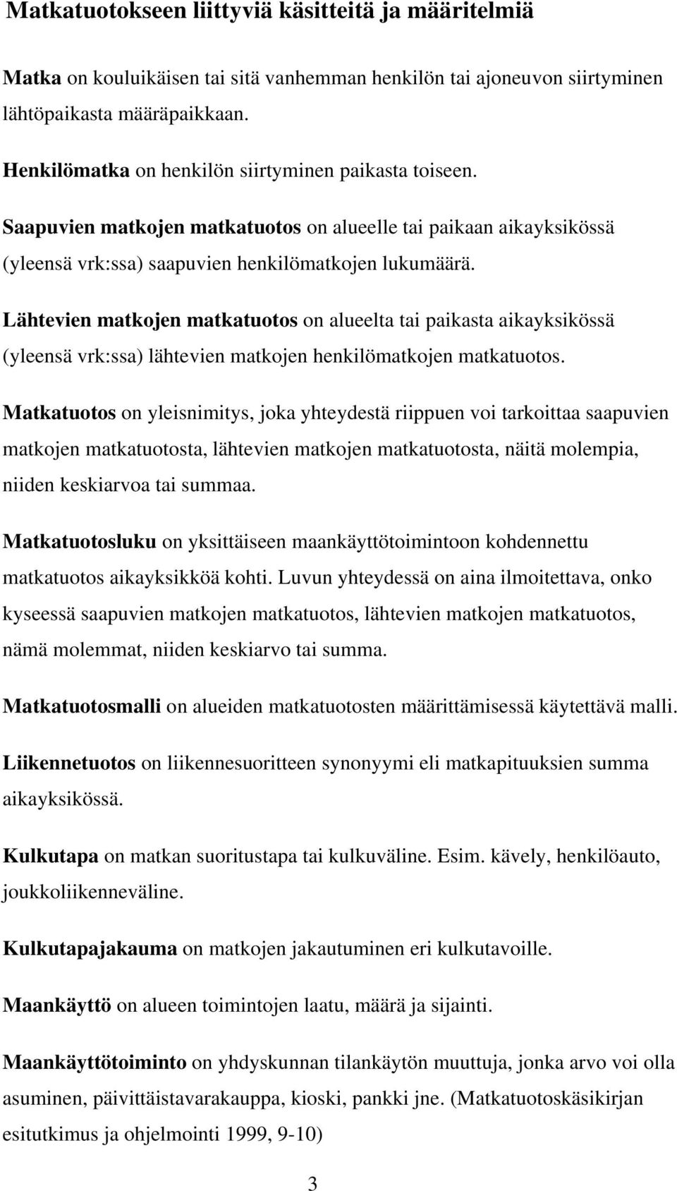 Lähtevien matkojen matkatuotos on alueelta tai paikasta aikayksikössä (yleensä vrk:ssa) lähtevien matkojen henkilömatkojen matkatuotos.