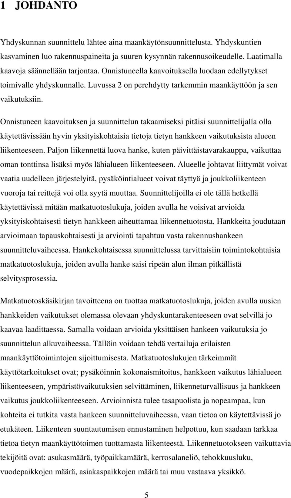 Onnistuneen kaavoituksen ja suunnittelun takaamiseksi pitäisi suunnittelijalla olla käytettävissään hyvin yksityiskohtaisia tietoja tietyn hankkeen vaikutuksista alueen liikenteeseen.