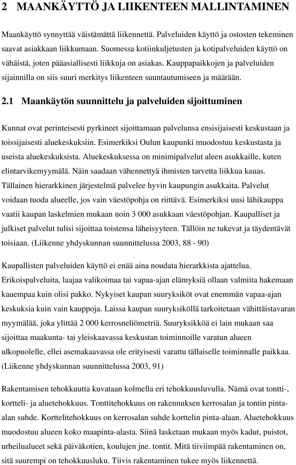 Kauppapaikkojen ja palveluiden sijainnilla on siis suuri merkitys liikenteen suuntautumiseen ja määrään. 2.