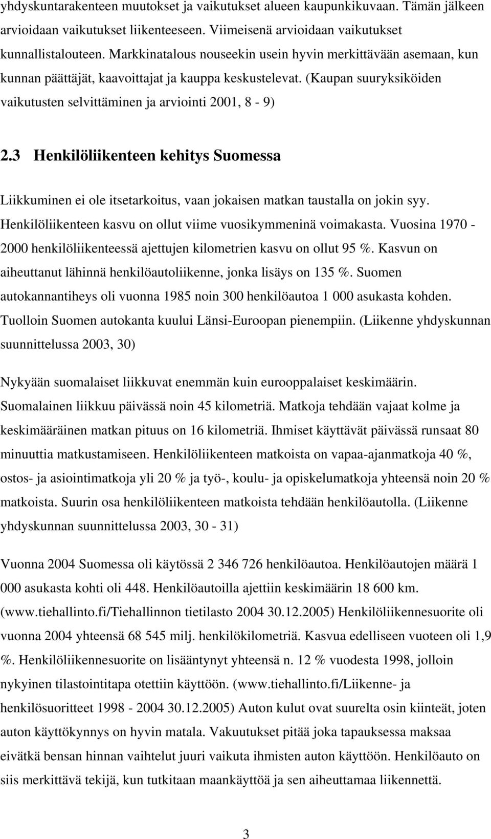 3 Henkilöliikenteen kehitys Suomessa Liikkuminen ei ole itsetarkoitus, vaan jokaisen matkan taustalla on jokin syy. Henkilöliikenteen kasvu on ollut viime vuosikymmeninä voimakasta.