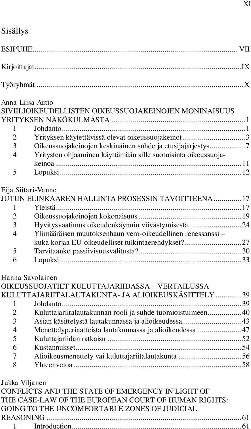 .. 11 5 Lopuksi... 12 Eija Siitari-Vanne JUTUN ELINKAAREN HALLINTA PROSESSIN TAVOITTEENA... 17 1 Yleistä... 17 2 Oikeussuojakeinojen kokonaisuus... 19 3 Hyvitysvaatimus oikeudenkäynnin viivästymisestä.