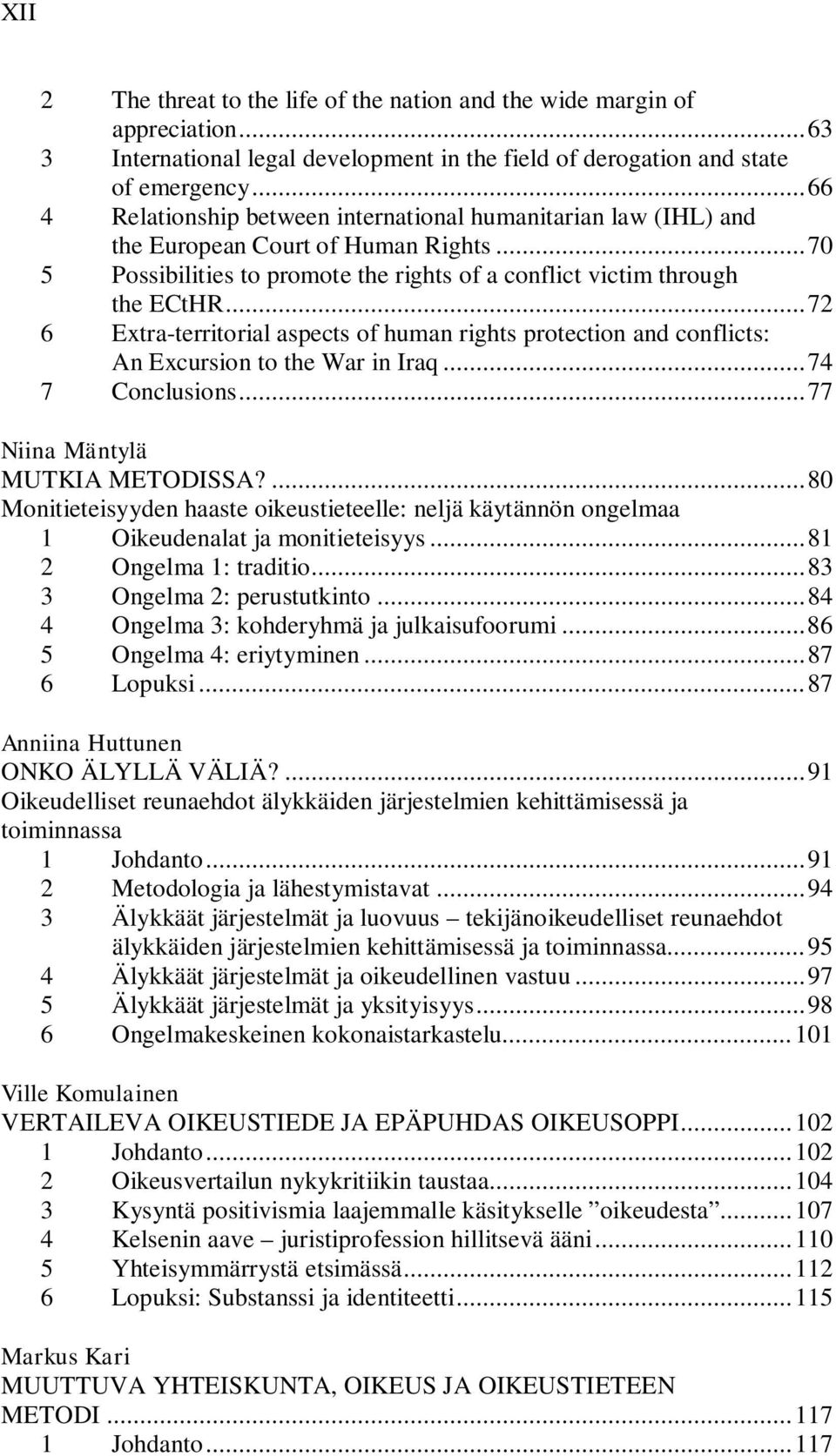 .. 72 6 Extra-territorial aspects of human rights protection and conflicts: An Excursion to the War in Iraq... 74 7 Conclusions... 77 Niina Mäntylä MUTKIA METODISSA?