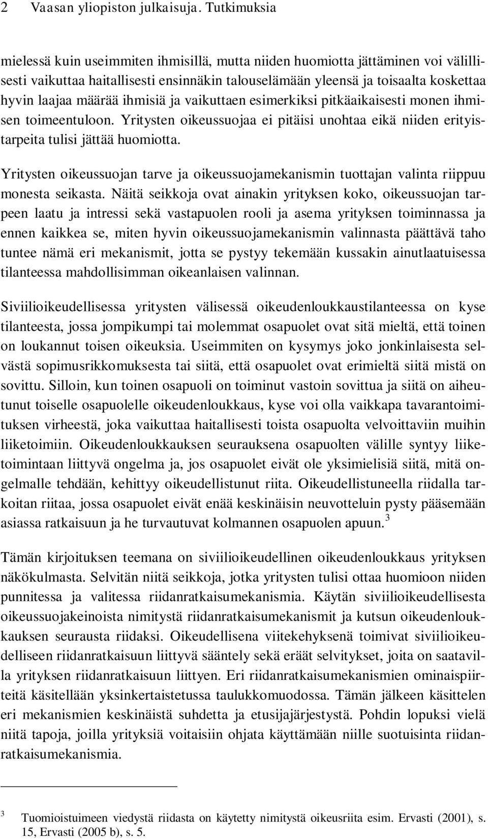 ihmisiä ja vaikuttaen esimerkiksi pitkäaikaisesti monen ihmisen toimeentuloon. Yritysten oikeussuojaa ei pitäisi unohtaa eikä niiden erityistarpeita tulisi jättää huomiotta.