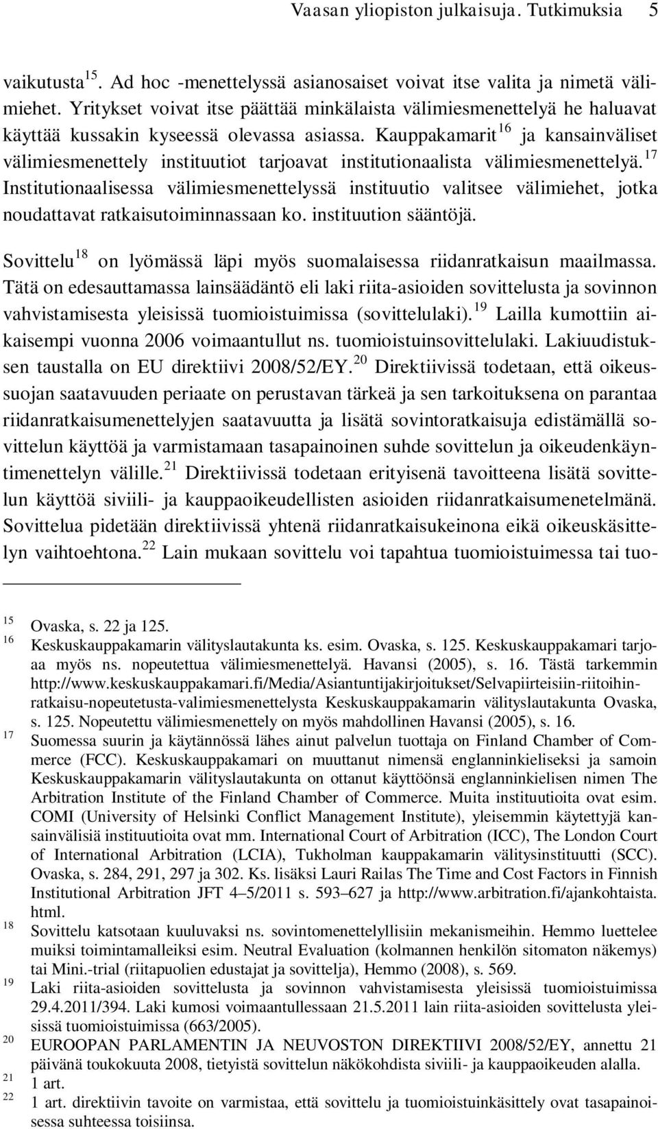 Kauppakamarit 16 ja kansainväliset välimiesmenettely instituutiot tarjoavat institutionaalista välimiesmenettelyä.