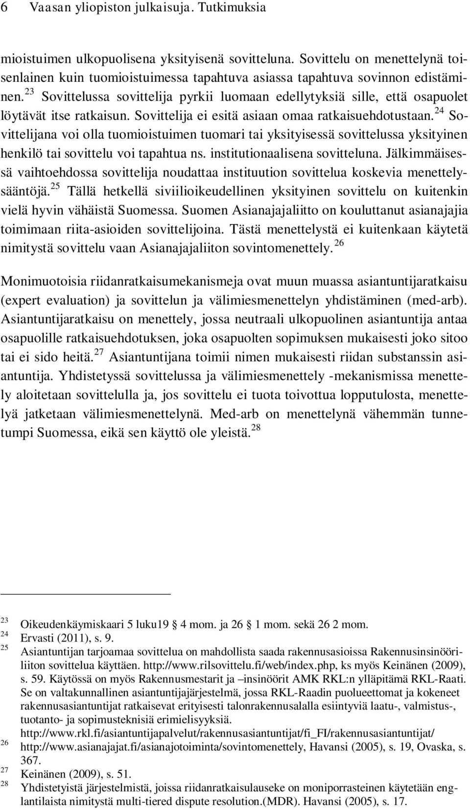 23 Sovittelussa sovittelija pyrkii luomaan edellytyksiä sille, että osapuolet löytävät itse ratkaisun. Sovittelija ei esitä asiaan omaa ratkaisuehdotustaan.