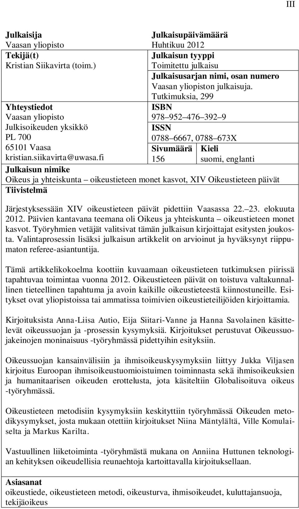 Tutkimuksia, 299 Yhteystiedot ISBN Vaasan yliopisto 978 952 476 392 9 Julkisoikeuden yksikkö ISSN PL 700 0788 6667, 0788 673X 65101 Vaasa Sivumäärä Kieli kristian.siikavirta@uwasa.