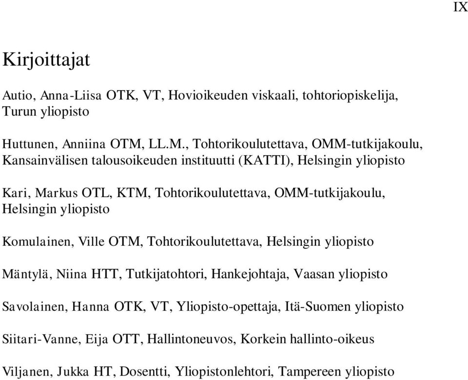 OMM-tutkijakoulu, Helsingin yliopisto Komulainen, Ville OTM, Tohtorikoulutettava, Helsingin yliopisto Mäntylä, Niina HTT, Tutkijatohtori, Hankejohtaja, Vaasan