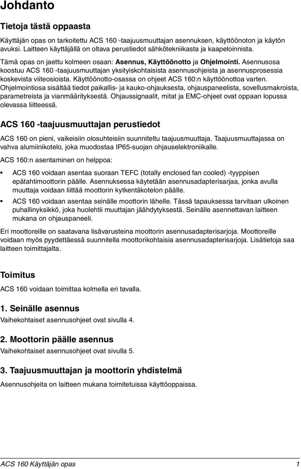 Asennusosa koostuu ACS 160 -taajuusmuuttajan yksityiskohtaisista asennusohjeista ja asennusprosessia koskevista viiteosioista. Käyttöönotto-osassa on ohjeet ACS 160:n käyttöönottoa varten.