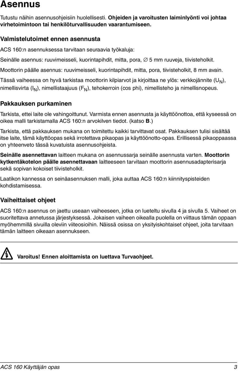 Moottorin päälle asennus: ruuvimeisseli, kuorintapihdit, mitta, pora, tiivisteholkit, 8 mm avain.