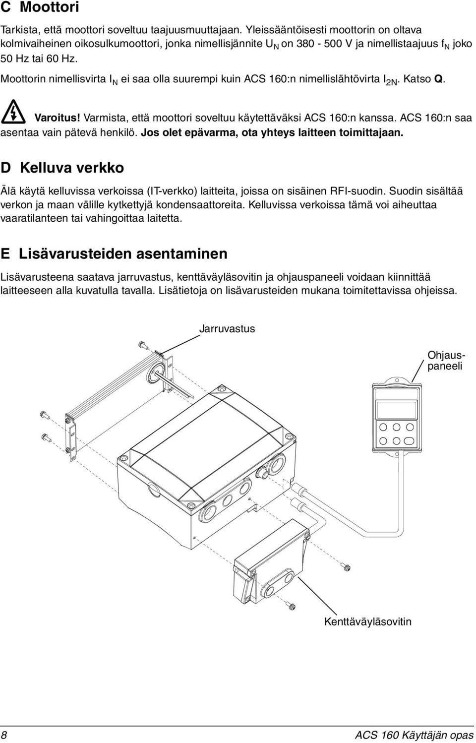 Moottorin nimellisvirta I N ei saa olla suurempi kuin ACS 160:n nimellislähtövirta I 2N. Katso Q. Varoitus! Varmista, että moottori soveltuu käytettäväksi ACS 160:n kanssa.