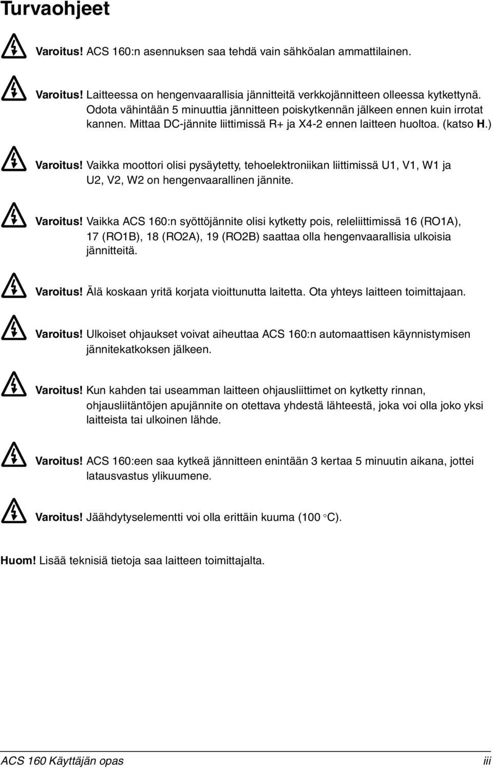 Vaikka moottori olisi pysäytetty, tehoelektroniikan liittimissä U1, V1, W1 ja U2, V2, W2 on hengenvaarallinen jännite. Varoitus!
