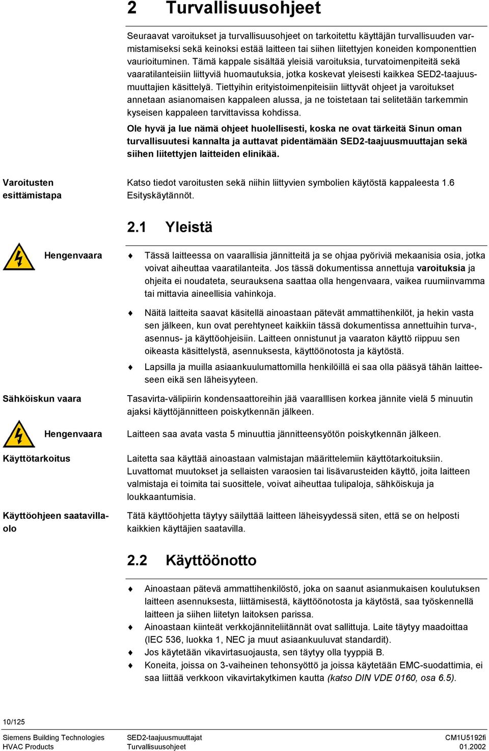 Tiettyihin erityistoimenpiteisiin liittyvät ohjeet ja varoitukset annetaan asianomaisen kappaleen alussa, ja ne toistetaan tai selitetään tarkemmin kyseisen kappaleen tarvittavissa kohdissa.