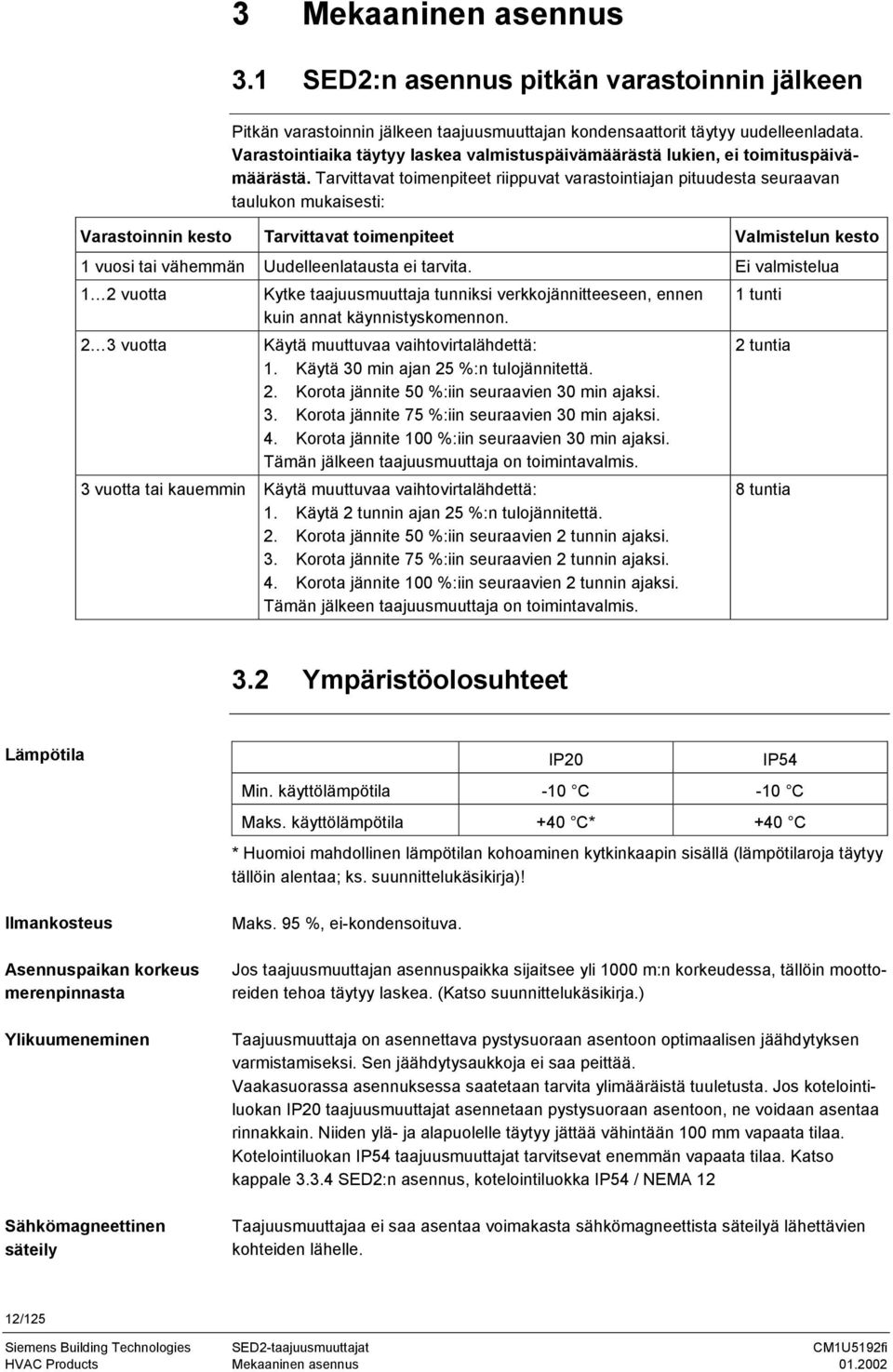 Tarvittavat toimenpiteet riippuvat varastointiajan pituudesta seuraavan taulukon mukaisesti: Varastoinnin kesto Tarvittavat toimenpiteet Valmistelun kesto 1 vuosi tai vähemmän Uudelleenlatausta ei