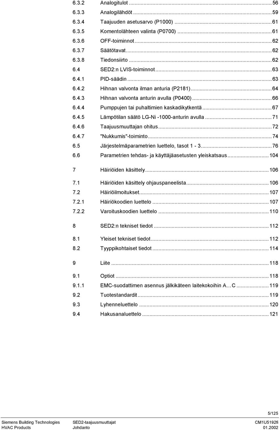 ..67 6.4.5 Lämpötilan säätö LG-Ni -1000-anturin avulla...71 6.4.6 Taajuusmuuttajan ohitus...72 6.4.7 "Nukkumis"-toiminto...74 6.5 Järjestelmäparametrien luettelo, tasot 1-3...76 6.