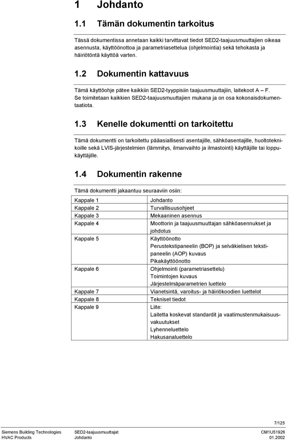 häiriötöntä käyttöä varten. 1.2 Dokumentin kattavuus Tämä käyttöohje pätee kaikkiin SED2-tyyppisiin taajuusmuuttajiin, laitekoot A F.