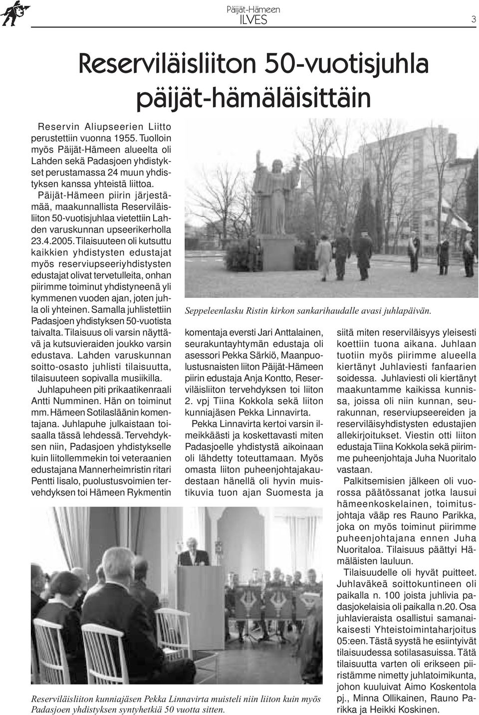 piirin järjestämää, maakunnallista Reserviläisliiton 50-vuotisjuhlaa vietettiin Lahden varuskunnan upseerikerholla 23.4.2005.