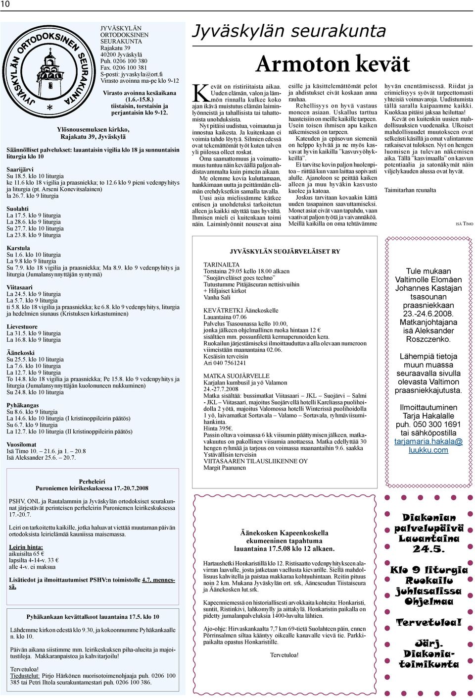 Säännölliset palvelukset: lauantaisin vigilia klo 18 ja sunnuntaisin liturgia klo 10 Saarijärvi Su 18.5. klo 10 liturgia ke 11.6 klo 18 vigilia ja praasniekka; to 12.