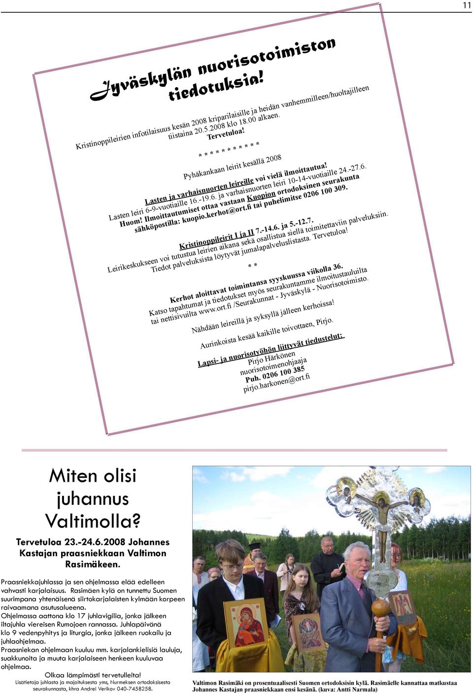 6. Huom! Ilmoittautumiset ottaa vastaan Kuopion ortodoksinen seurakunta sähköpostilla: kuopio.kerhot@ort.fi tai puhelimitse 0206 100 309. Kristinoppileirit I ja II 7.