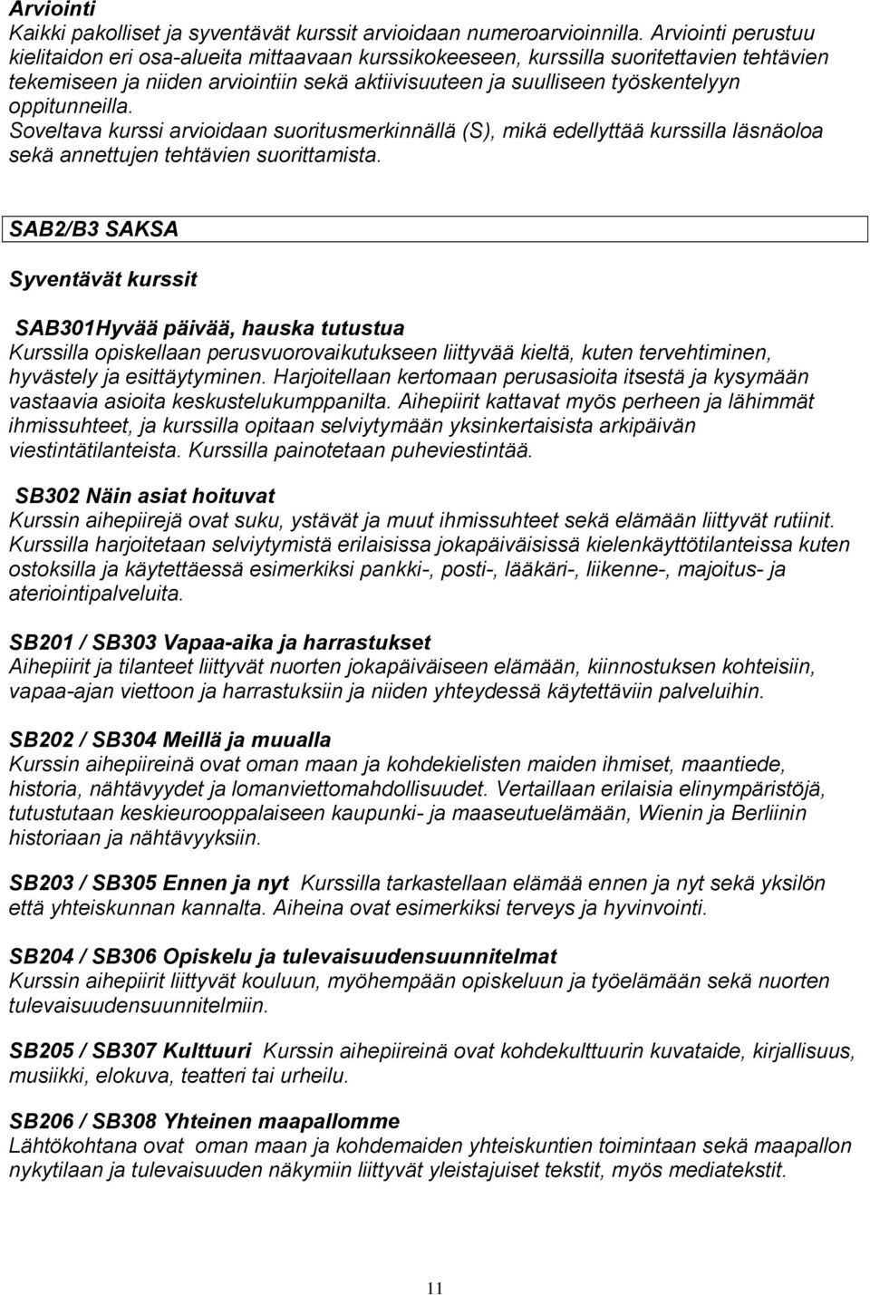 Soveltava kurssi arvioidaan suoritusmerkinnällä (S), mikä edellyttää kurssilla läsnäoloa sekä annettujen tehtävien suorittamista.