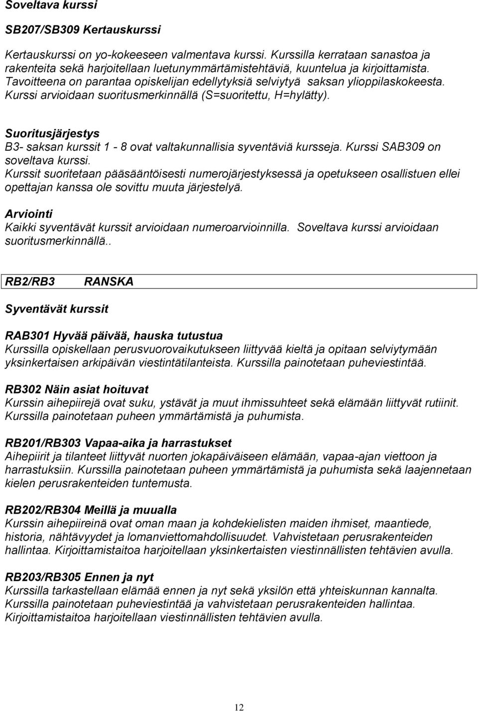 Tavoitteena on parantaa opiskelijan edellytyksiä selviytyä saksan ylioppilaskokeesta. Kurssi arvioidaan suoritusmerkinnällä (S=suoritettu, H=hylätty).