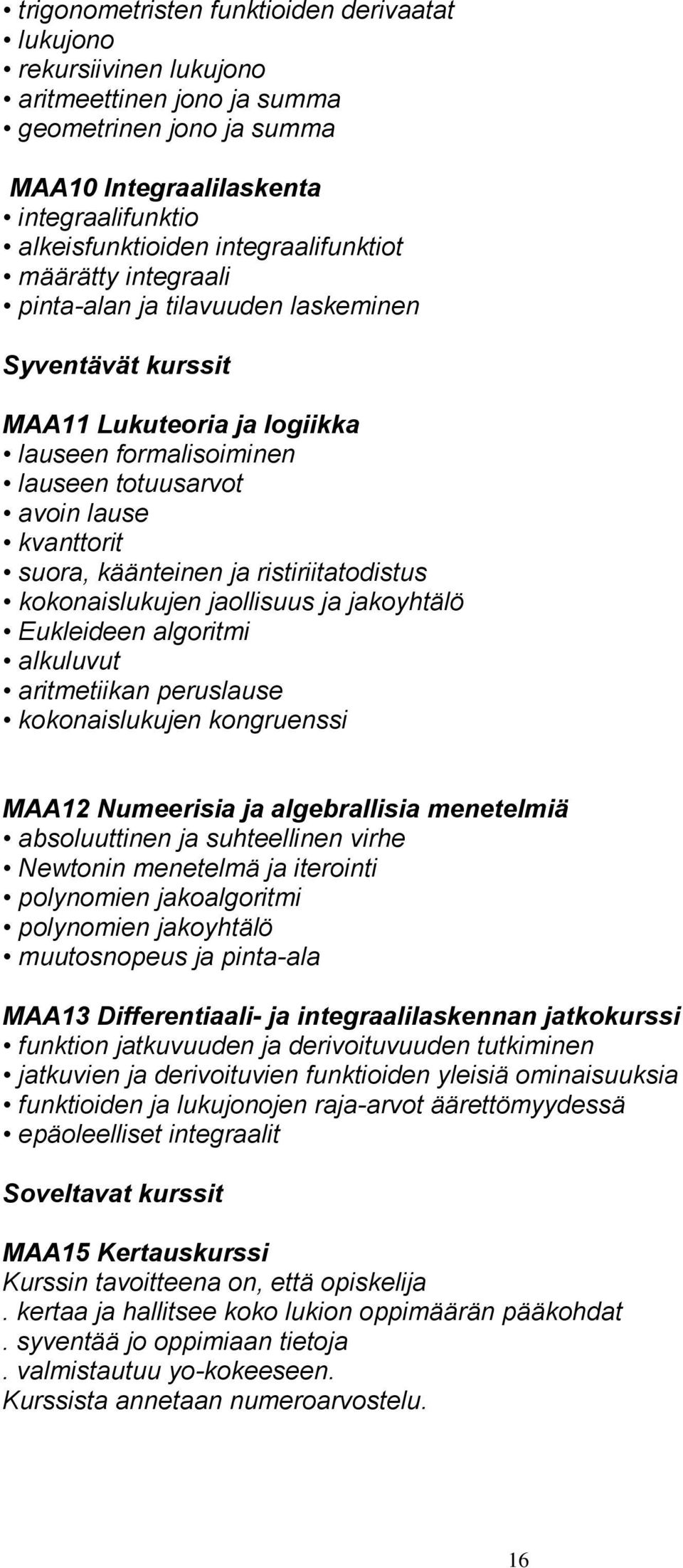 käänteinen ja ristiriitatodistus kokonaislukujen jaollisuus ja jakoyhtälö Eukleideen algoritmi alkuluvut aritmetiikan peruslause kokonaislukujen kongruenssi MAA12 Numeerisia ja algebrallisia