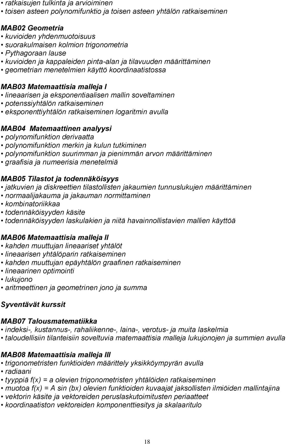 soveltaminen potenssiyhtälön ratkaiseminen eksponenttiyhtälön ratkaiseminen logaritmin avulla MAB04 Matemaattinen analyysi polynomifunktion derivaatta polynomifunktion merkin ja kulun tutkiminen