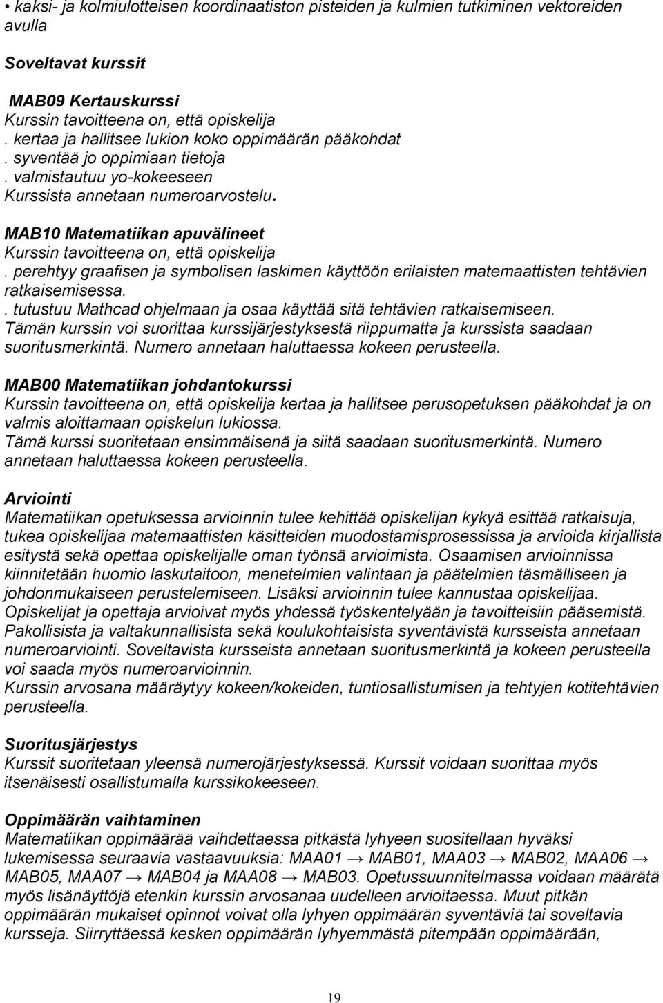 MAB10 Matematiikan apuvälineet Kurssin tavoitteena on, että opiskelija. perehtyy graafisen ja symbolisen laskimen käyttöön erilaisten matemaattisten tehtävien ratkaisemisessa.