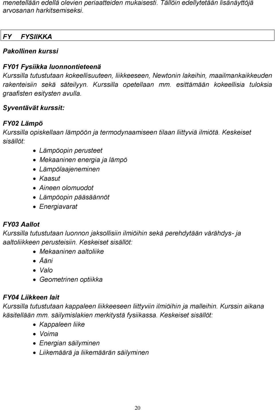 Kurssilla opetellaan mm. esittämään kokeellisia tuloksia graafisten esitysten avulla. Syventävät kurssit: FY02 Lämpö Kurssilla opiskellaan lämpöön ja termodynaamiseen tilaan liittyviä ilmiötä.